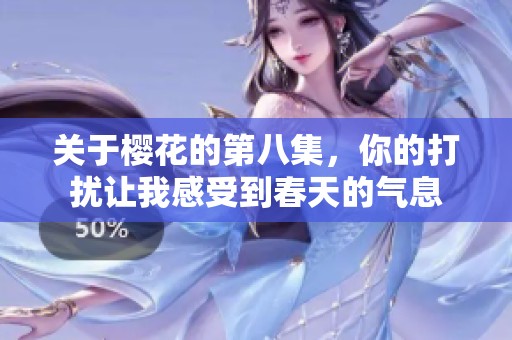 关于樱花的第八集，你的打扰让我感受到春天的气息