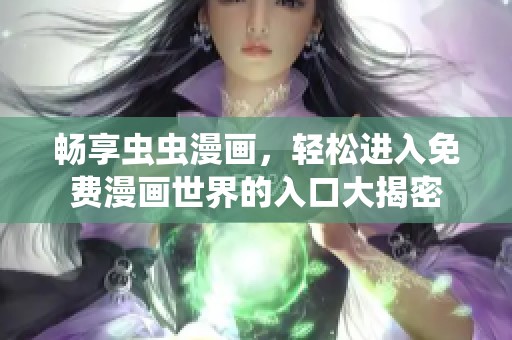 畅享虫虫漫画，轻松进入免费漫画世界的入口大揭密