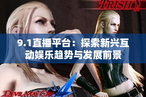 9.1直播平台：探索新兴互动娱乐趋势与发展前景