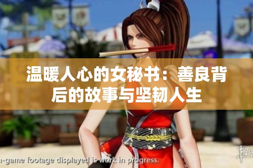 温暖人心的女秘书：善良背后的故事与坚韧人生