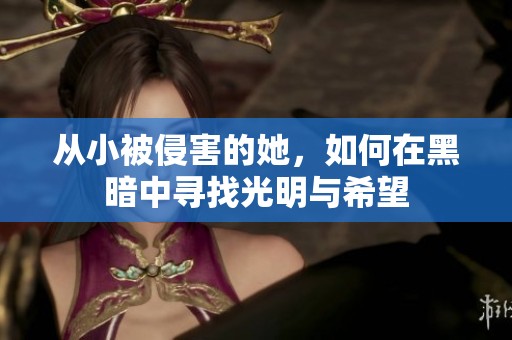 从小被侵害的她，如何在黑暗中寻找光明与希望