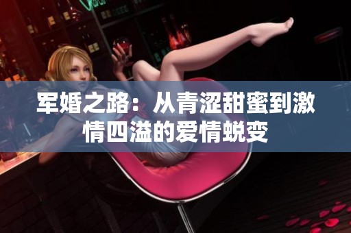 军婚之路：从青涩甜蜜到激情四溢的爱情蜕变