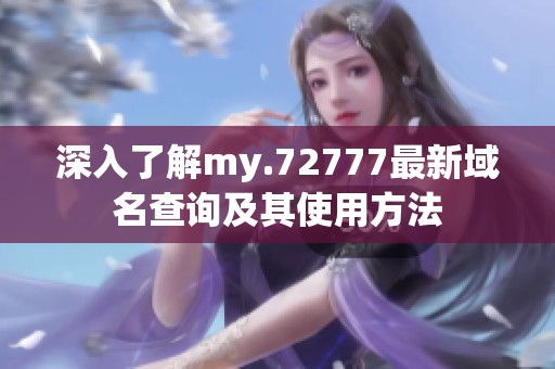 深入了解my.72777最新域名查询及其使用方法