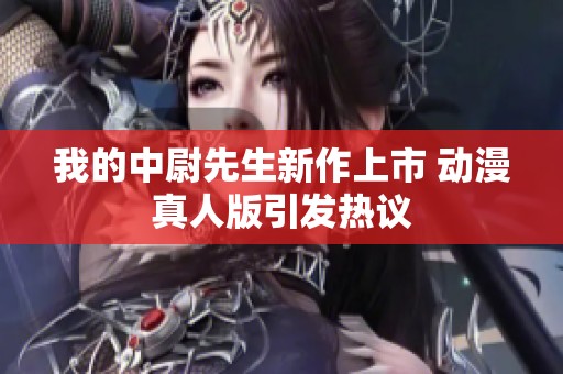 我的中尉先生新作上市 动漫真人版引发热议