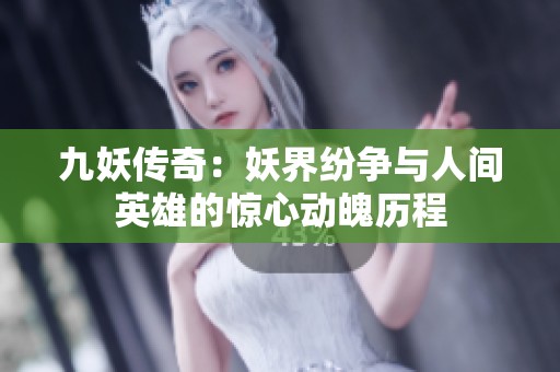 九妖传奇：妖界纷争与人间英雄的惊心动魄历程