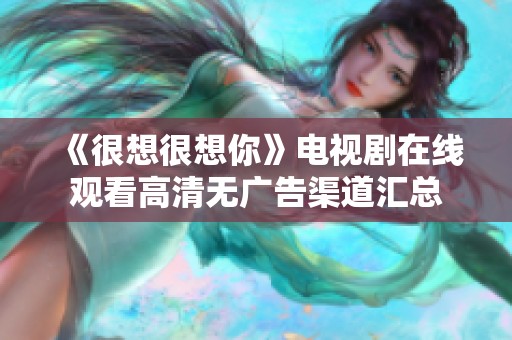 《很想很想你》电视剧在线观看高清无广告渠道汇总