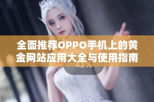 全面推荐OPPO手机上的黄金网站应用大全与使用指南