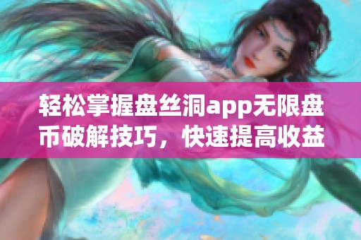 轻松掌握盘丝洞app无限盘币破解技巧，快速提高收益