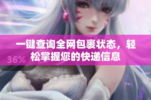 一键查询全网包裹状态，轻松掌握您的快递信息