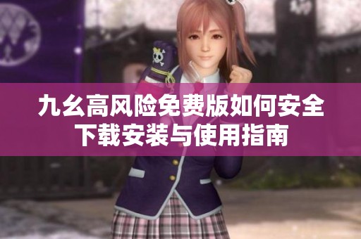 九幺高风险免费版如何安全下载安装与使用指南