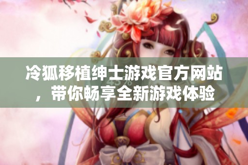 冷狐移植绅士游戏官方网站，带你畅享全新游戏体验
