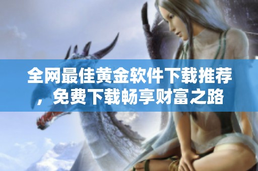 全网最佳黄金软件下载推荐，免费下载畅享财富之路
