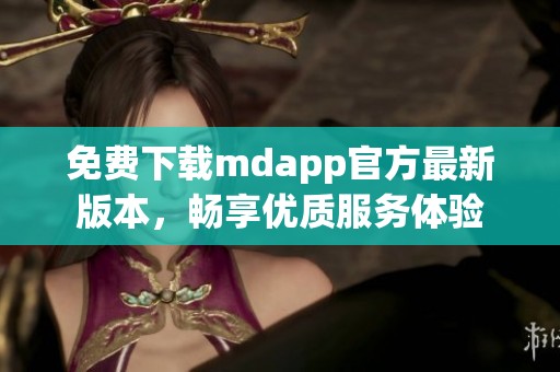 免费下载mdapp官方最新版本，畅享优质服务体验