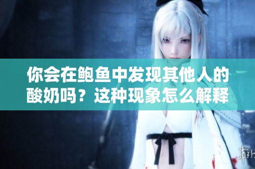 你会在鲍鱼中发现其他人的酸奶吗？这种现象怎么解释