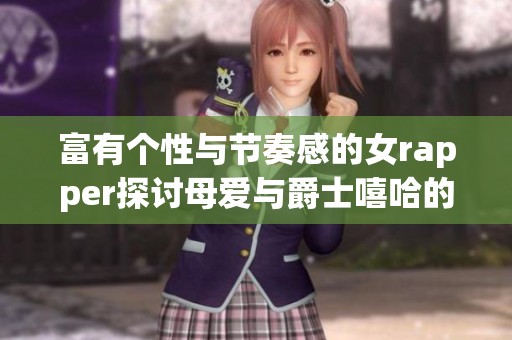 富有个性与节奏感的女rapper探讨母爱与爵士嘻哈的交融