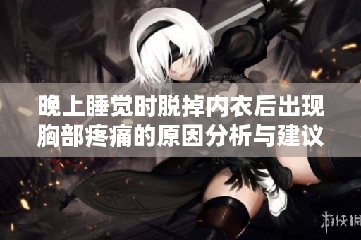 晚上睡觉时脱掉内衣后出现胸部疼痛的原因分析与建议