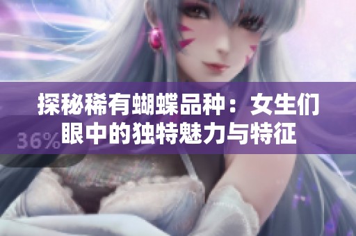 探秘稀有蝴蝶品种：女生们眼中的独特魅力与特征