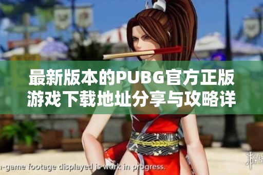最新版本的PUBG官方正版游戏下载地址分享与攻略详解