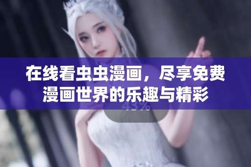 在线看虫虫漫画，尽享免费漫画世界的乐趣与精彩