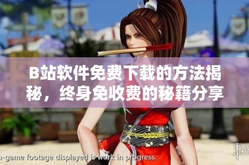 B站软件免费下载的方法揭秘，终身免收费的秘籍分享