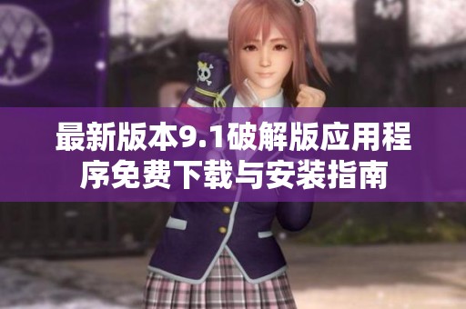 最新版本9.1破解版应用程序免费下载与安装指南