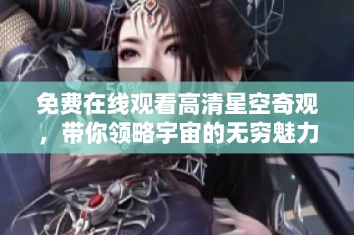 免费在线观看高清星空奇观，带你领略宇宙的无穷魅力