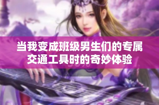 当我变成班级男生们的专属交通工具时的奇妙体验