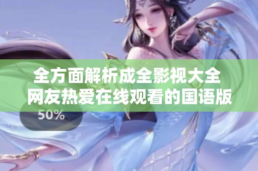 全方面解析成全影视大全 网友热爱在线观看的国语版本