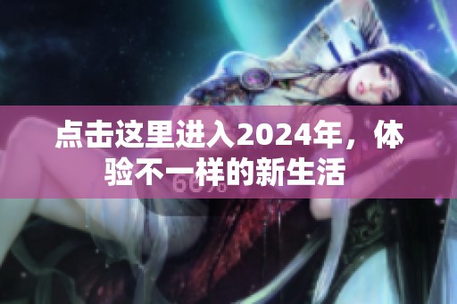 点击这里进入2024年，体验不一样的新生活 