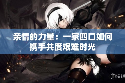 亲情的力量：一家四口如何携手共度艰难时光