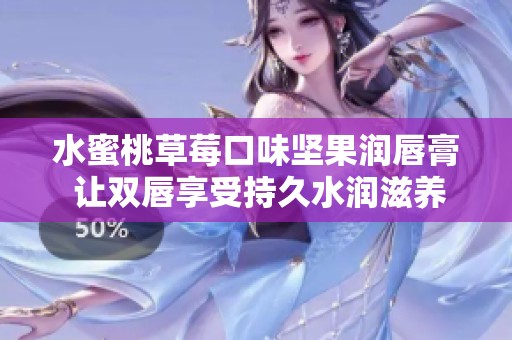 水蜜桃草莓口味坚果润唇膏 让双唇享受持久水润滋养