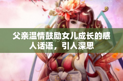 父亲温情鼓励女儿成长的感人话语，引人深思