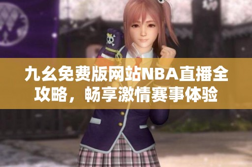 九幺免费版网站NBA直播全攻略，畅享激情赛事体验