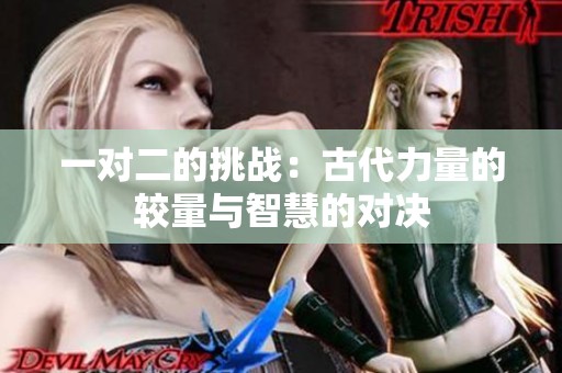 一对二的挑战：古代力量的较量与智慧的对决