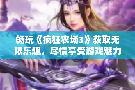 畅玩《疯狂农场3》获取无限乐趣，尽情享受游戏魅力！