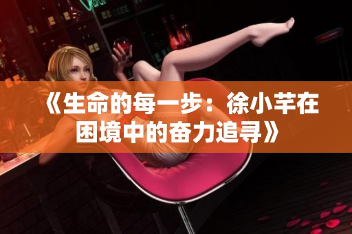 《生命的每一步：徐小芊在困境中的奋力追寻》