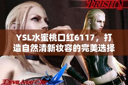 YSL水蜜桃口红6117，打造自然清新妆容的完美选择