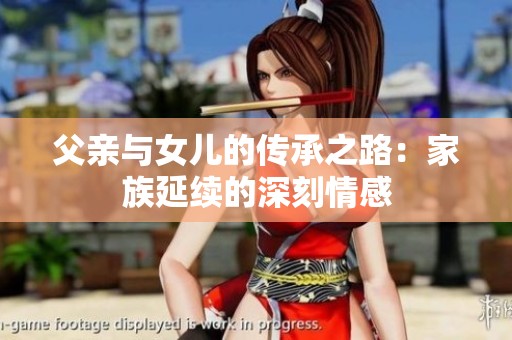 父亲与女儿的传承之路：家族延续的深刻情感
