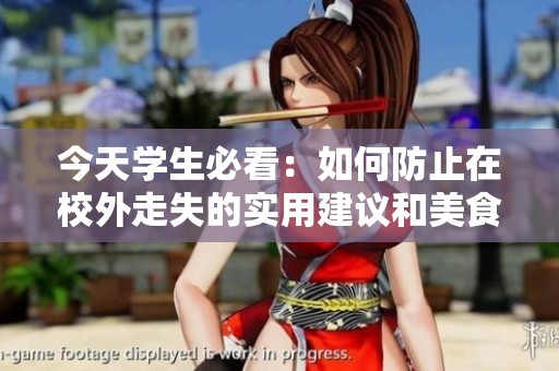 今天学生必看：如何防止在校外走失的实用建议和美食推荐