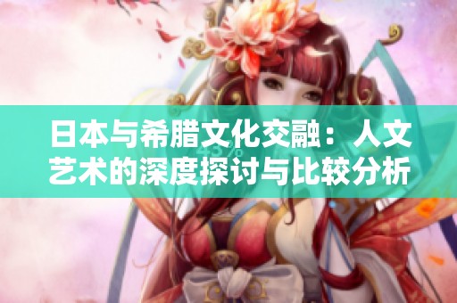 日本与希腊文化交融：人文艺术的深度探讨与比较分析