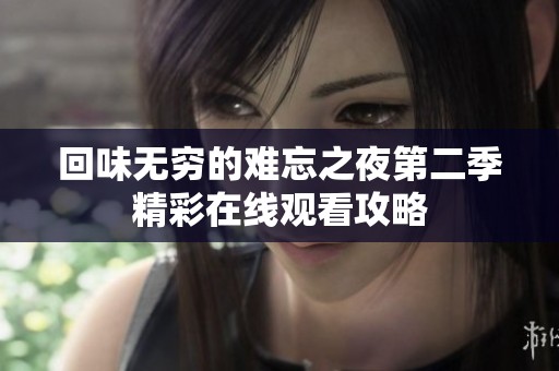 回味无穷的难忘之夜第二季精彩在线观看攻略