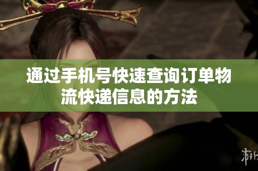 通过手机号快速查询订单物流快递信息的方法