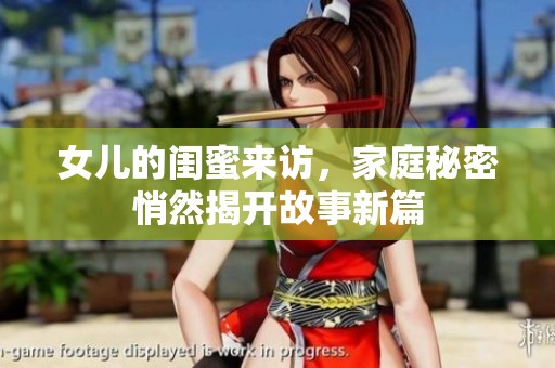女儿的闺蜜来访，家庭秘密悄然揭开故事新篇