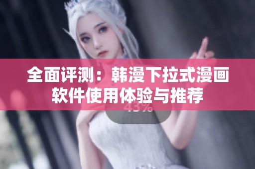 全面评测：韩漫下拉式漫画软件使用体验与推荐