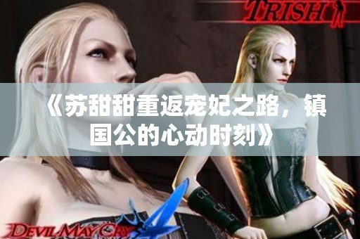 《苏甜甜重返宠妃之路，镇国公的心动时刻》