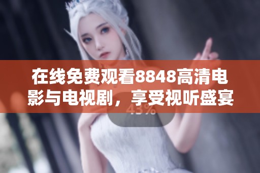 在线免费观看8848高清电影与电视剧，享受视听盛宴