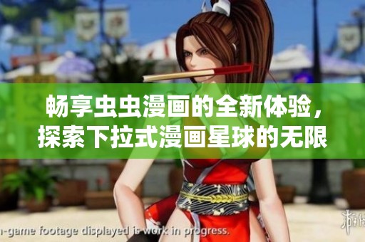 畅享虫虫漫画的全新体验，探索下拉式漫画星球的无限乐趣