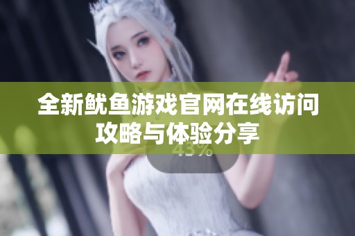 全新鱿鱼游戏官网在线访问攻略与体验分享