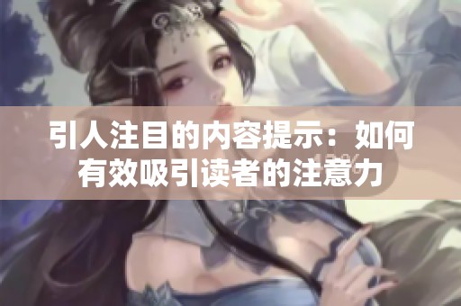 引人注目的内容提示：如何有效吸引读者的注意力