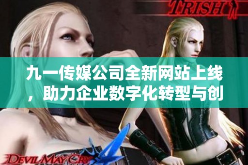 九一传媒公司全新网站上线，助力企业数字化转型与创新发展